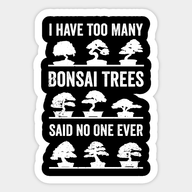 Bonsai Funny Quote Too Many Bonsaitrees Gift Bonsai Sticker TeePublic